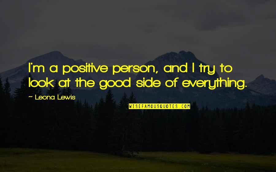 Look At Positive Quotes By Leona Lewis: I'm a positive person, and I try to