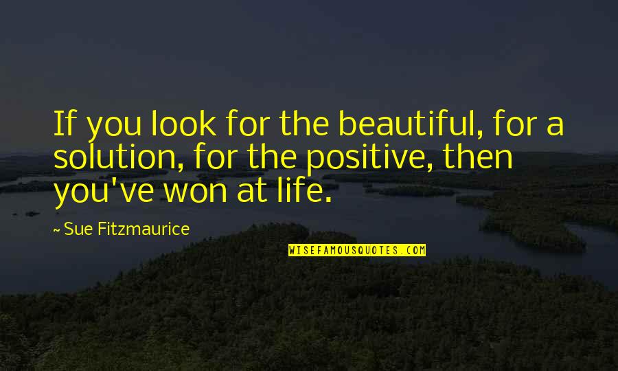 Look At Positive Quotes By Sue Fitzmaurice: If you look for the beautiful, for a