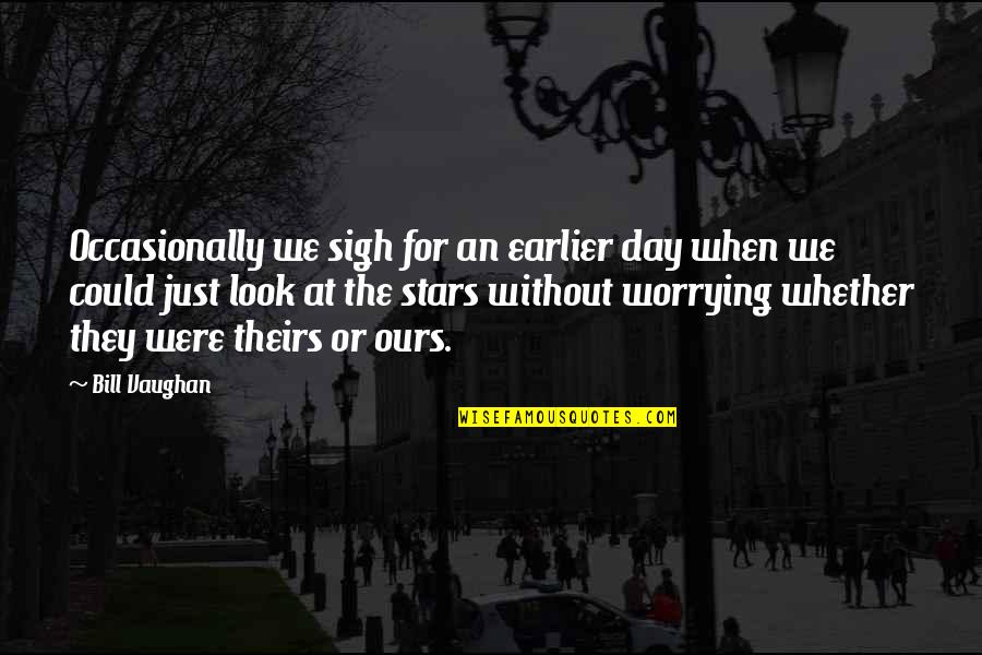 Look At Stars Quotes By Bill Vaughan: Occasionally we sigh for an earlier day when Look At Stars Quotes By Bill Vaughan: Occasionally we sigh for an earlier day when