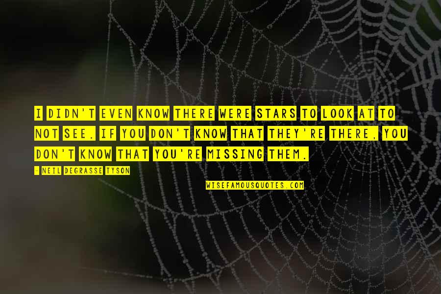 Look At Stars Quotes By Neil DeGrasse Tyson: I didn't even know there were stars to Look At Stars Quotes By Neil DeGrasse Tyson: I didn't even know there were stars to