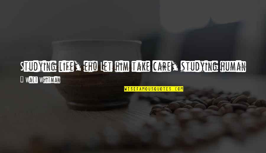Look At Stars Quotes By Walt Whitman: Studying life, eh! Let him take care, studying Look At Stars Quotes By Walt Whitman: Studying life, eh! Let him take care, studying