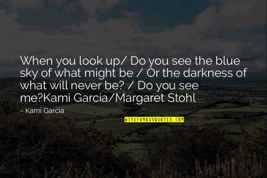 Look At The Blue Sky Quotes By Kami Garcia: When you look up/ Do you see the