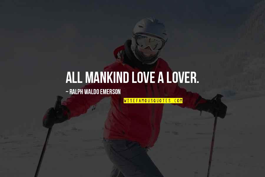 Look At The Blue Sky Quotes By Ralph Waldo Emerson: All mankind love a lover.