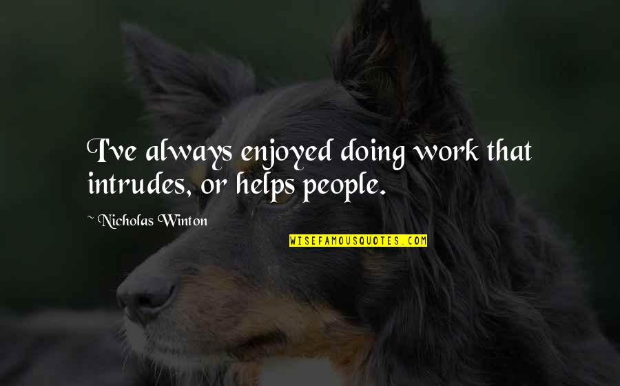 Look At The Mirror First Quotes By Nicholas Winton: I've always enjoyed doing work that intrudes, or Look At The Mirror First Quotes By Nicholas Winton: I've always enjoyed doing work that intrudes, or