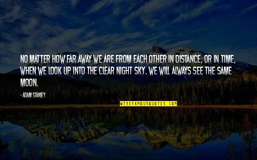 Look At The Moon Love Quotes By Adam Stanley: No matter how far away we are from Look At The Moon Love Quotes By Adam Stanley: No matter how far away we are from