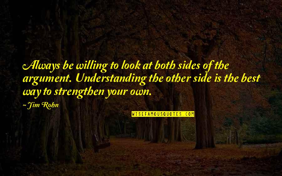 Look At The Other Side Quotes By Jim Rohn: Always be willing to look at both sides