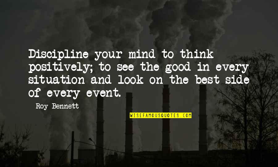 Look At The Other Side Quotes By Roy Bennett: Discipline your mind to think positively; to see