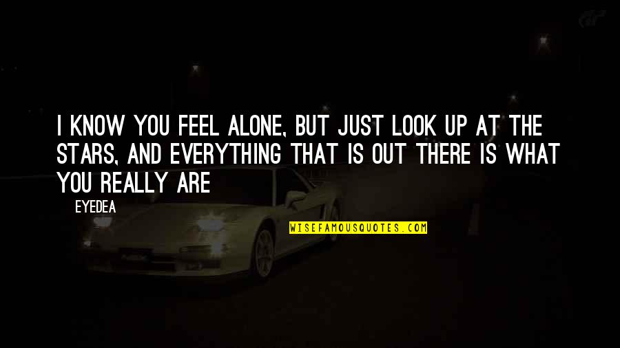 Look At The Stars Quotes By Eyedea: I know you feel alone, but just look Look At The Stars Quotes By Eyedea: I know you feel alone, but just look