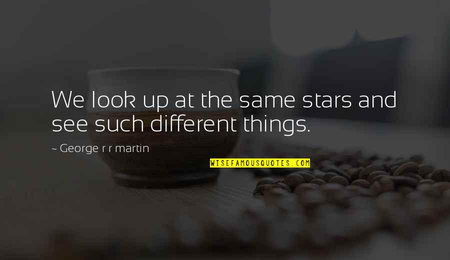 Look At The Stars Quotes By George R R Martin: We look up at the same stars and Look At The Stars Quotes By George R R Martin: We look up at the same stars and