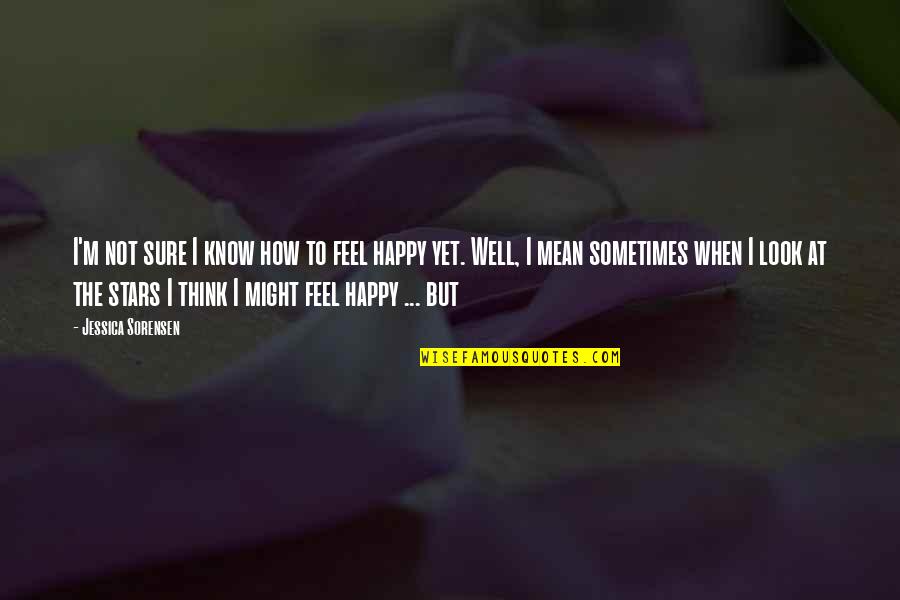 Look At The Stars Quotes By Jessica Sorensen: I'm not sure I know how to feel Look At The Stars Quotes By Jessica Sorensen: I'm not sure I know how to feel
