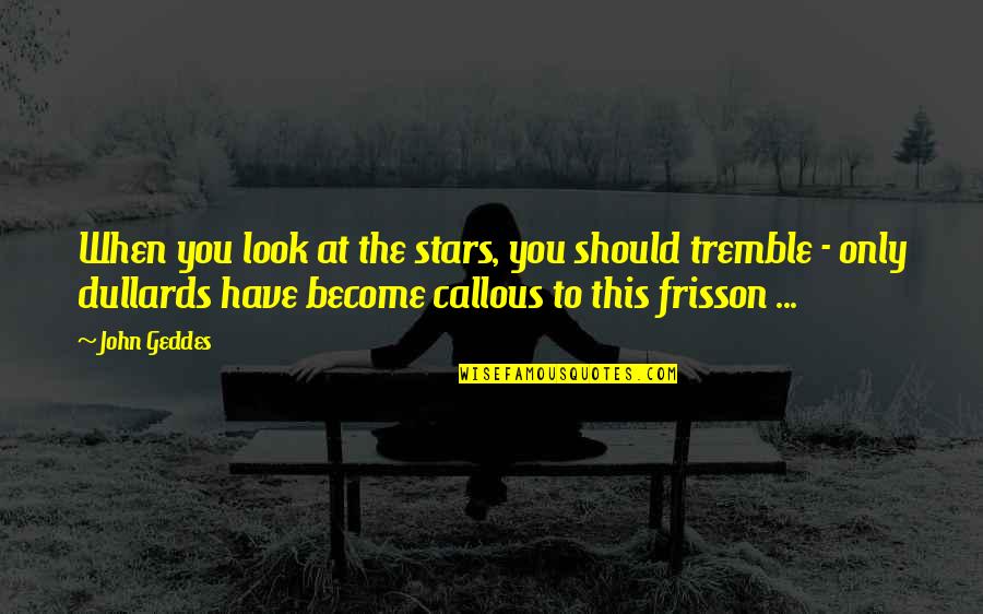 Look At The Stars Quotes By John Geddes: When you look at the stars, you should Look At The Stars Quotes By John Geddes: When you look at the stars, you should
