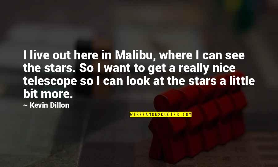 Look At The Stars Quotes By Kevin Dillon: I live out here in Malibu, where I Look At The Stars Quotes By Kevin Dillon: I live out here in Malibu, where I