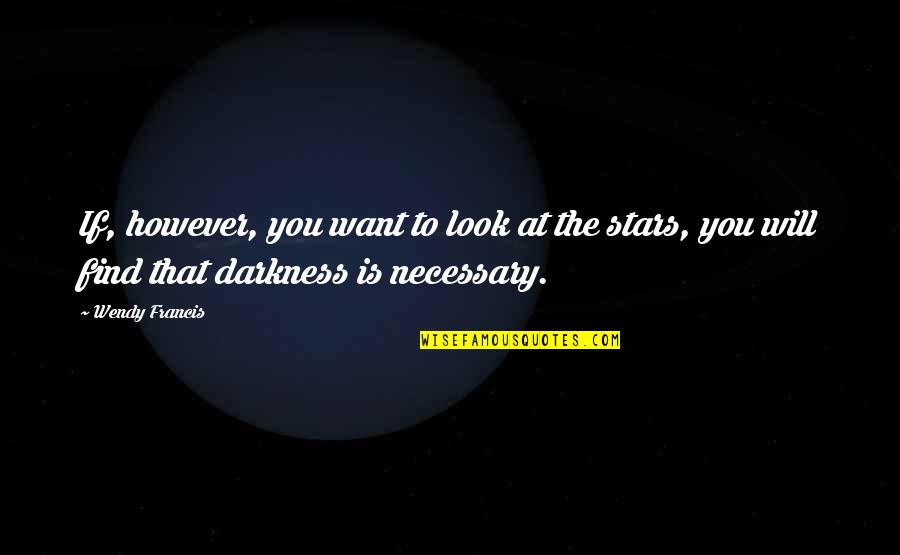Look At The Stars Quotes By Wendy Francis: If, however, you want to look at the Look At The Stars Quotes By Wendy Francis: If, however, you want to look at the