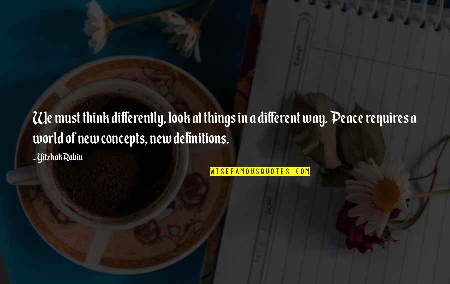 Look At The World In A Different Way Quotes By Yitzhak Rabin: We must think differently, look at things in Look At The World In A Different Way Quotes By Yitzhak Rabin: We must think differently, look at things in