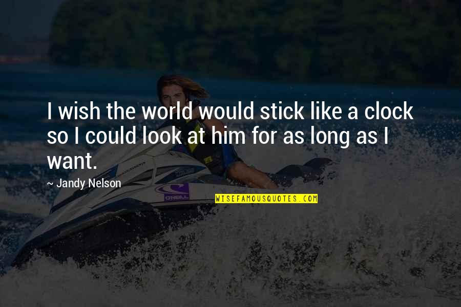 Look At The World Quotes By Jandy Nelson: I wish the world would stick like a Look At The World Quotes By Jandy Nelson: I wish the world would stick like a