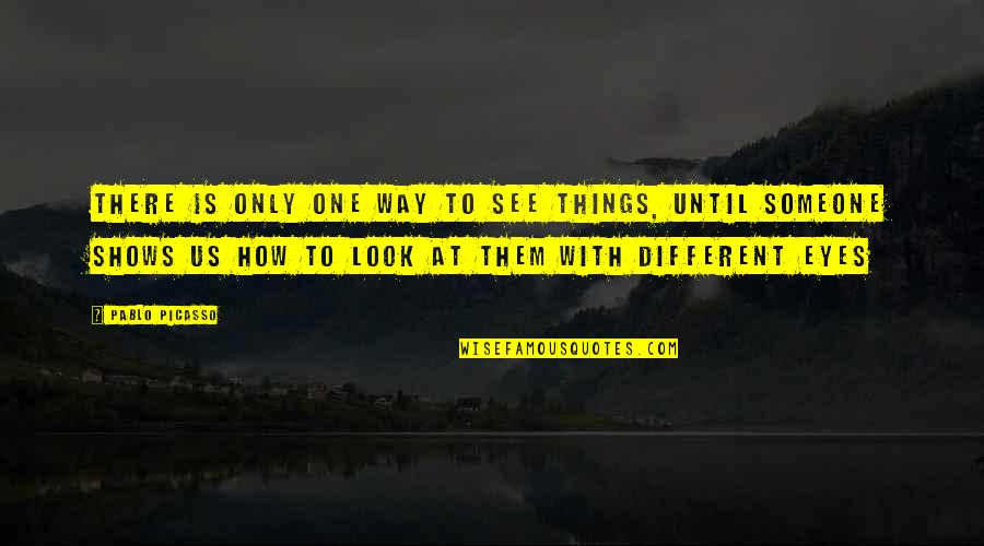 Look At Things A Different Way Quotes By Pablo Picasso: There is only one way to see things,