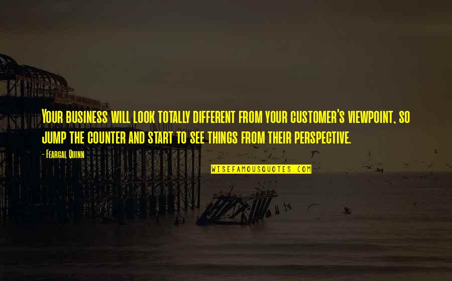 Look At Things Different Quotes By Feargal Quinn: Your business will look totally different from your