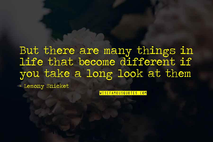 Look At Things Different Quotes By Lemony Snicket: But there are many things in life that