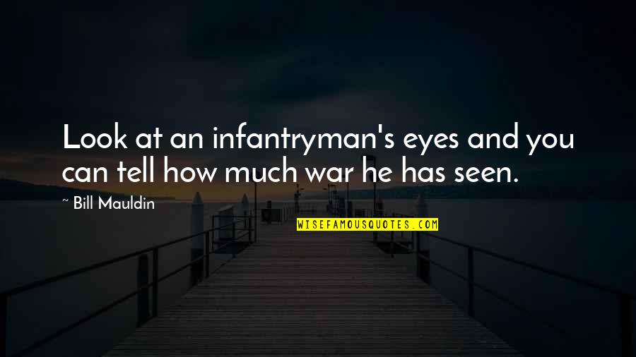 Look At You Quotes By Bill Mauldin: Look at an infantryman's eyes and you can