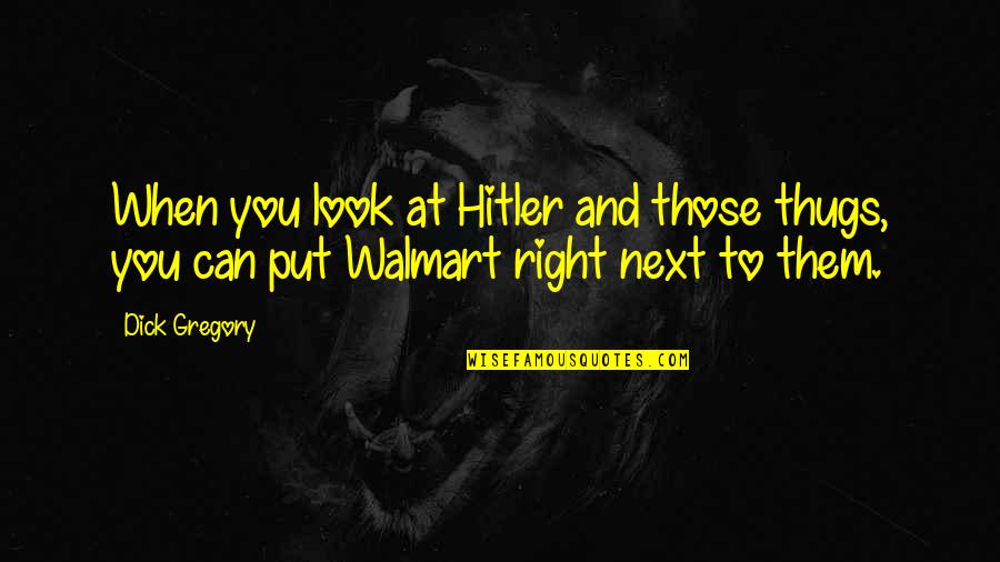 Look At You Quotes By Dick Gregory: When you look at Hitler and those thugs,