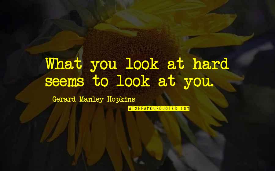 Look At You Quotes By Gerard Manley Hopkins: What you look at hard seems to look