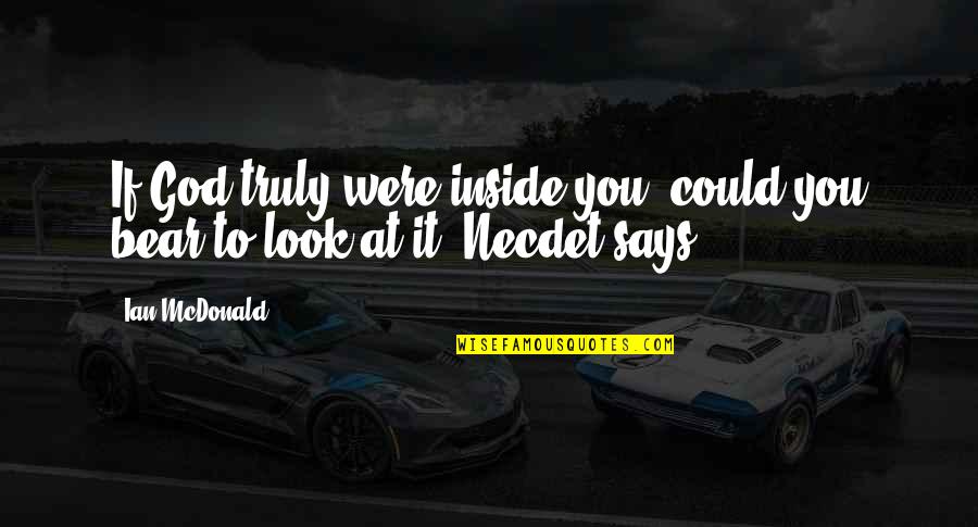 Look At You Quotes By Ian McDonald: If God truly were inside you, could you