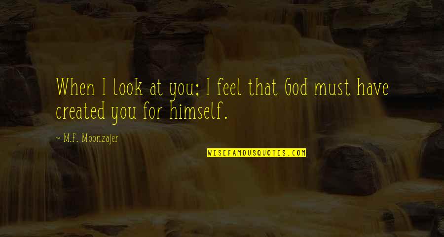 Look At You Quotes By M.F. Moonzajer: When I look at you; I feel that