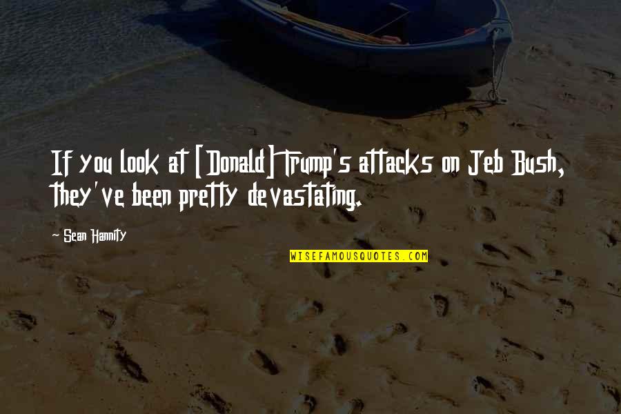 Look At You Quotes By Sean Hannity: If you look at [Donald] Trump's attacks on