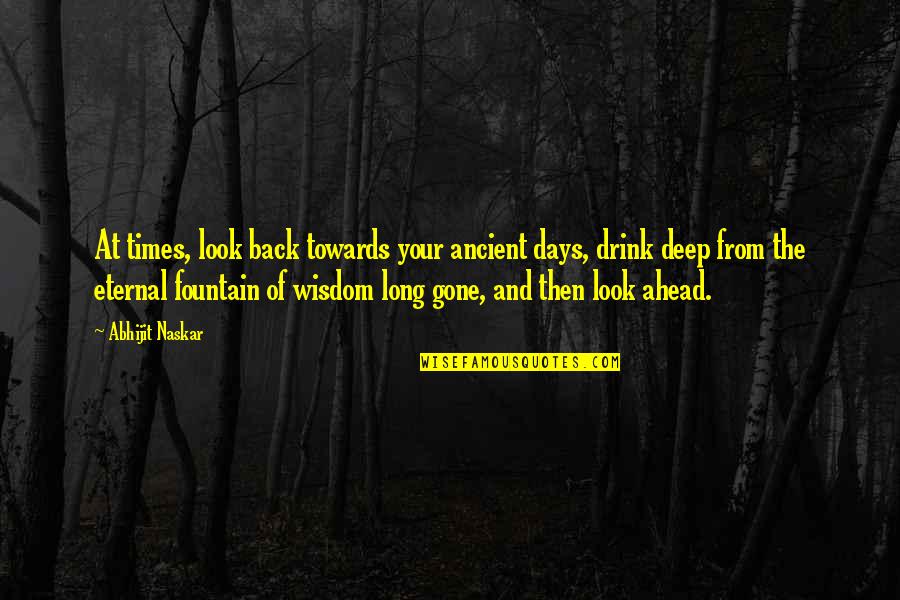 Look At Your Life Quotes By Abhijit Naskar: At times, look back towards your ancient days, Look At Your Life Quotes By Abhijit Naskar: At times, look back towards your ancient days,