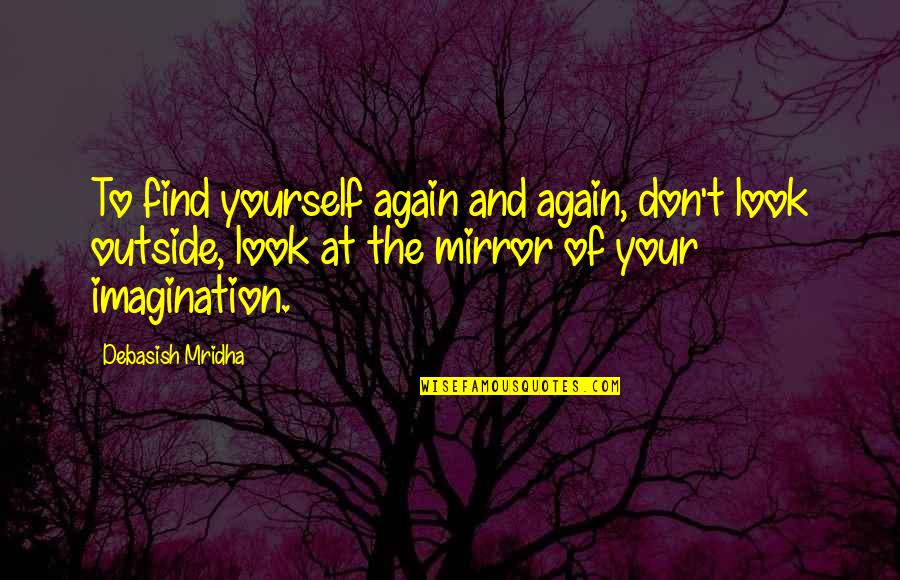 Look At Your Life Quotes By Debasish Mridha: To find yourself again and again, don't look Look At Your Life Quotes By Debasish Mridha: To find yourself again and again, don't look