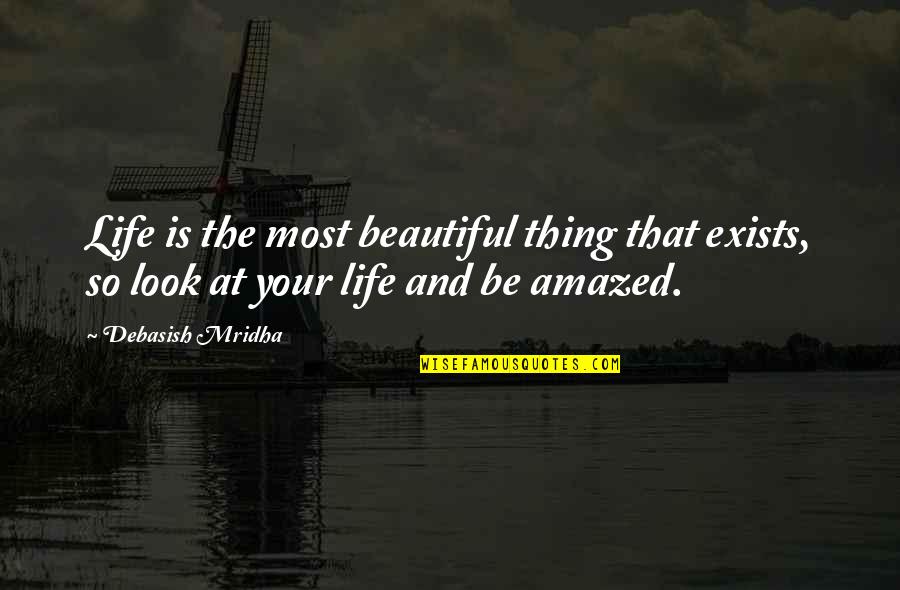 Look At Your Life Quotes By Debasish Mridha: Life is the most beautiful thing that exists,