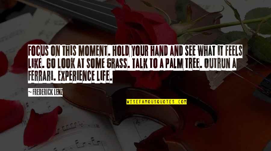 Look At Your Life Quotes By Frederick Lenz: Focus on this moment. Hold your hand and Look At Your Life Quotes By Frederick Lenz: Focus on this moment. Hold your hand and