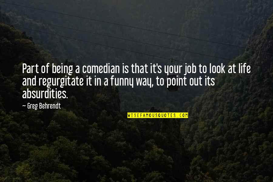 Look At Your Life Quotes By Greg Behrendt: Part of being a comedian is that it's Look At Your Life Quotes By Greg Behrendt: Part of being a comedian is that it's