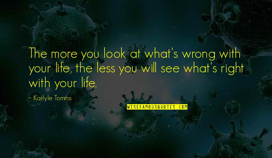 Look At Your Life Quotes By Karlyle Tomms: The more you look at what's wrong with Look At Your Life Quotes By Karlyle Tomms: The more you look at what's wrong with
