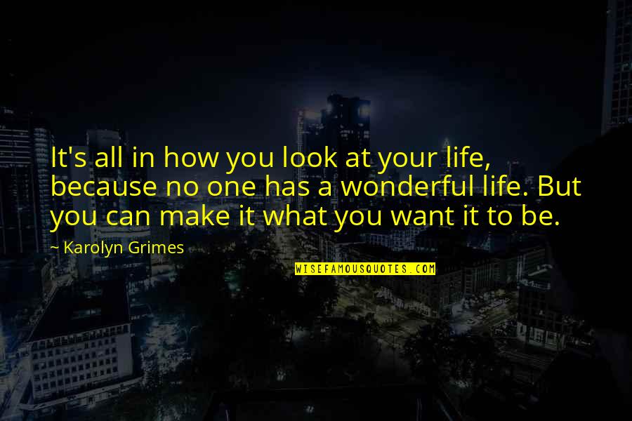 Look At Your Life Quotes By Karolyn Grimes: It's all in how you look at your Look At Your Life Quotes By Karolyn Grimes: It's all in how you look at your