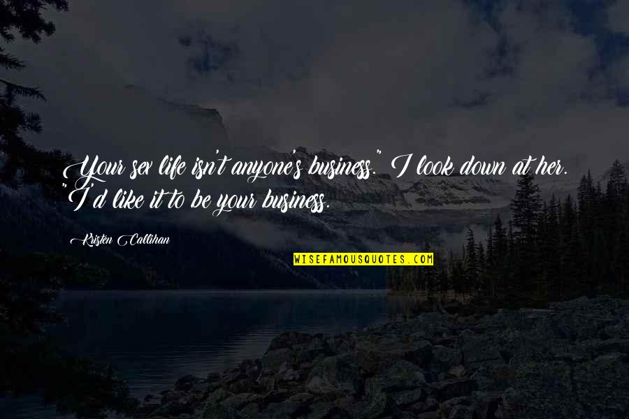 Look At Your Life Quotes By Kristen Callihan: Your sex life isn't anyone's business." I look Look At Your Life Quotes By Kristen Callihan: Your sex life isn't anyone's business." I look