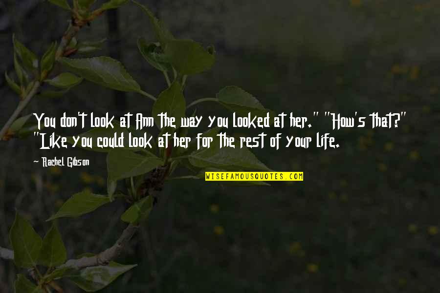 Look At Your Life Quotes By Rachel Gibson: You don't look at Ann the way you Look At Your Life Quotes By Rachel Gibson: You don't look at Ann the way you
