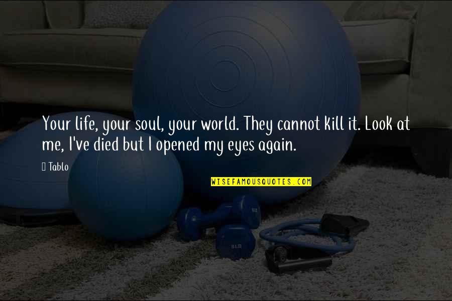 Look At Your Life Quotes By Tablo: Your life, your soul, your world. They cannot Look At Your Life Quotes By Tablo: Your life, your soul, your world. They cannot
