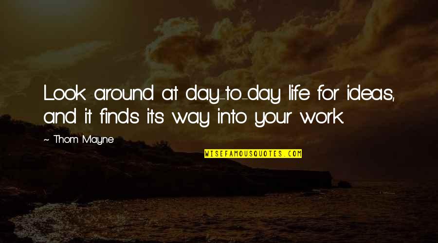 Look At Your Life Quotes By Thom Mayne: Look around at day-to-day life for ideas, and