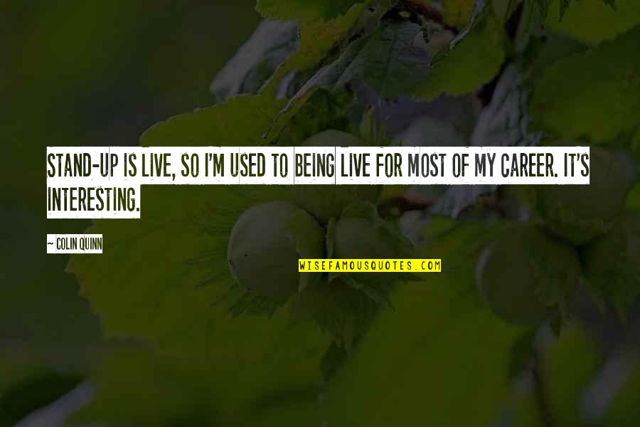 Look At Yourself First Quotes By Colin Quinn: Stand-up is live, so I'm used to being