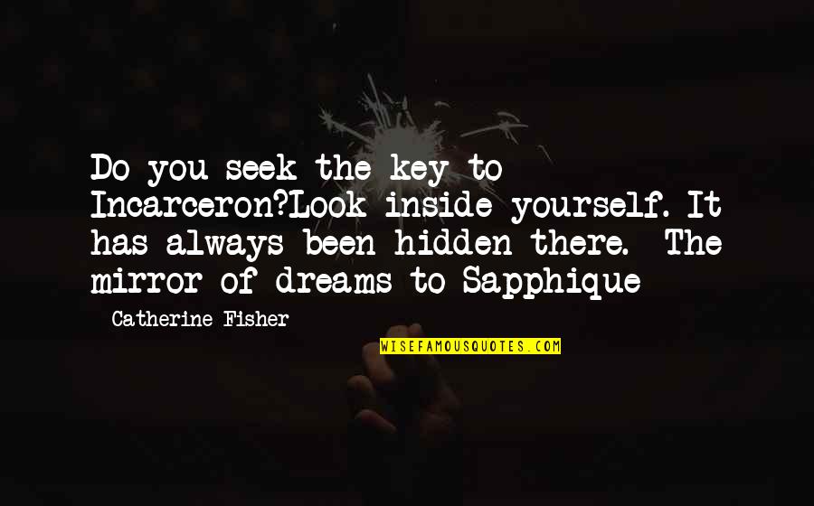 Look At Yourself In The Mirror Quotes By Catherine Fisher: Do you seek the key to Incarceron?Look inside