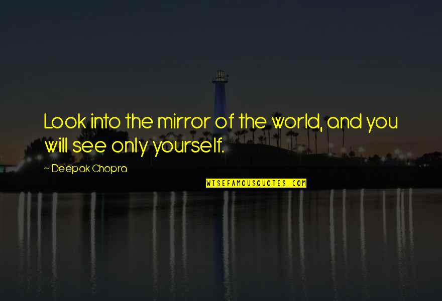 Look At Yourself In The Mirror Quotes By Deepak Chopra: Look into the mirror of the world, and