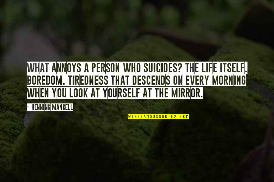 Look At Yourself In The Mirror Quotes By Henning Mankell: What annoys a person who suicides? The life