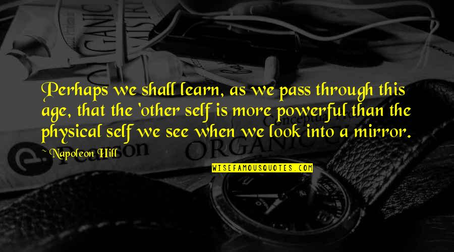Look At Yourself In The Mirror Quotes By Napoleon Hill: Perhaps we shall learn, as we pass through