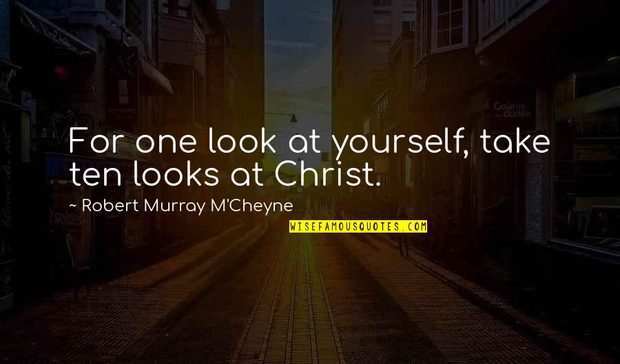 Look At Yourself Quotes By Robert Murray M'Cheyne: For one look at yourself, take ten looks