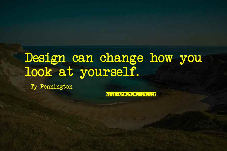 Look At Yourself Quotes By Ty Pennington: Design can change how you look at yourself.