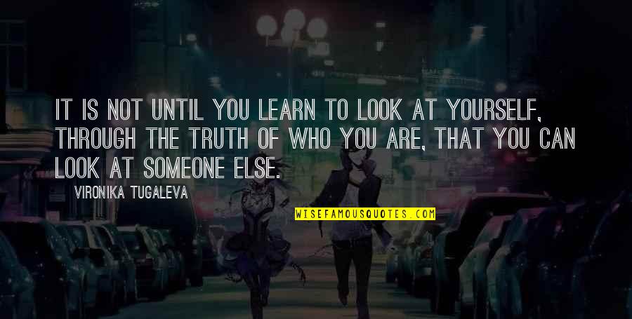 Look At Yourself Quotes By Vironika Tugaleva: It is not until you learn to look