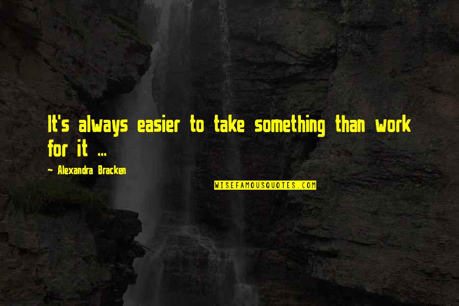 Look Away Pose Quotes By Alexandra Bracken: It's always easier to take something than work Look Away Pose Quotes By Alexandra Bracken: It's always easier to take something than work
