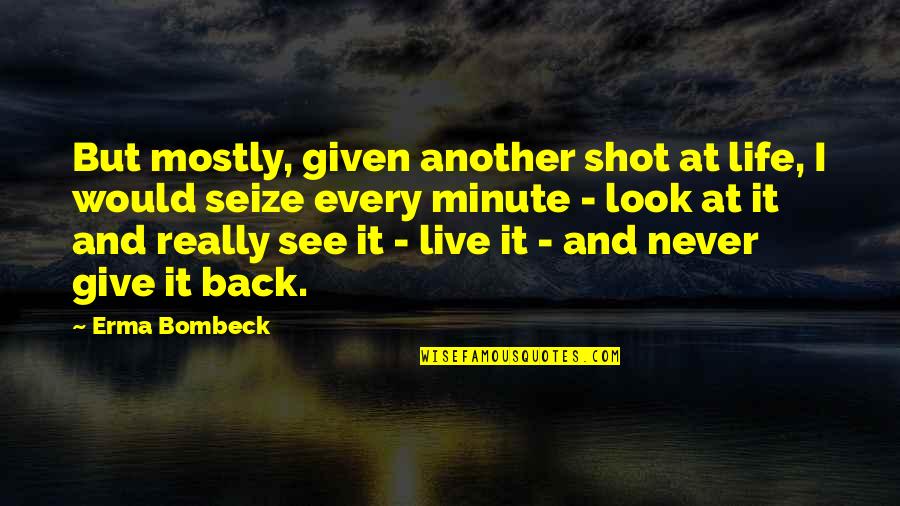 Look Back At Life Quotes By Erma Bombeck: But mostly, given another shot at life, I
