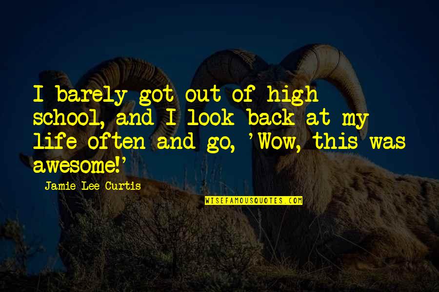 Look Back At Life Quotes By Jamie Lee Curtis: I barely got out of high school, and